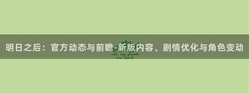 多彩娱乐开户测速：明日之后：官方动态与前瞻-新版内容、剧情优