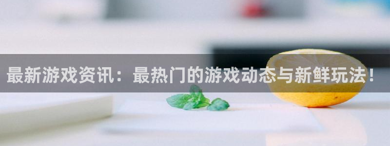 多彩娱乐4招商：最新游戏资讯：最热门的游戏动态与新鲜玩法！