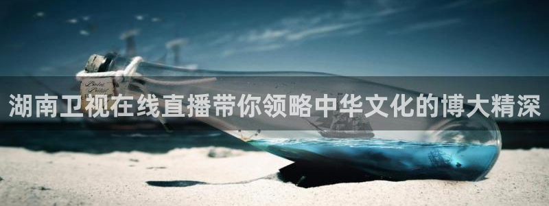51视频在线直播nba：湖南卫视在线直播带你领略中华文化的博大精深