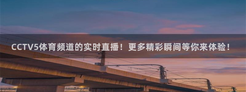 51视频在线直播nba：CCTV5体育频道的实时直播！更多精彩瞬间等你来体验！