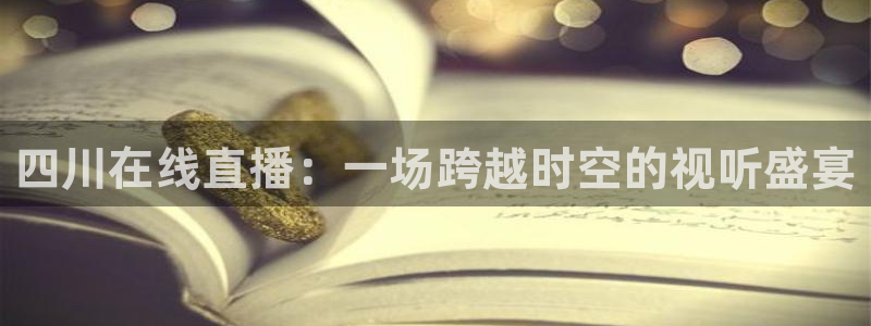 51视频在线直播nba：四川在线直播：一场跨越时空的视听盛宴