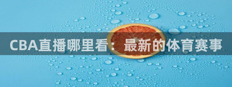 51视频在线直播nba：CBA直播哪里看：最新的体育赛事